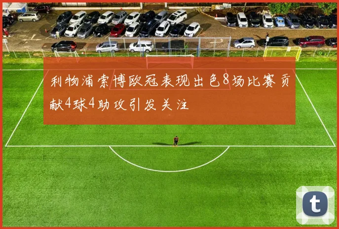 利物浦索博欧冠表现出色8场比赛贡献4球4助攻引发关注