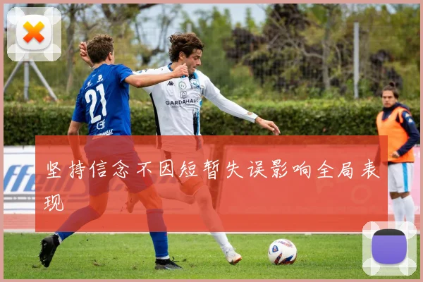 坚持信念不因短暂失误影响全局表现