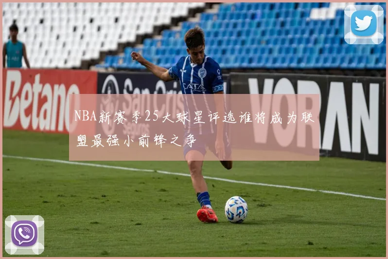 NBA新赛季25大球星评选谁将成为联盟最强小前锋之争