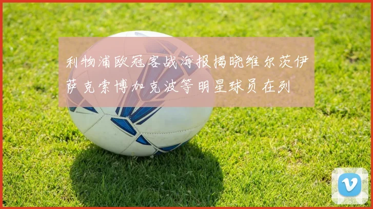 利物浦欧冠客战海报揭晓维尔茨伊萨克索博加克波等明星球员在列